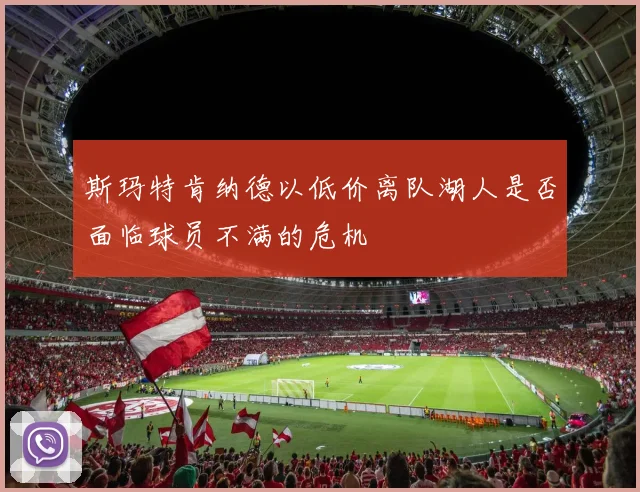斯玛特肯纳德以低价离队湖人是否面临球员不满的危机